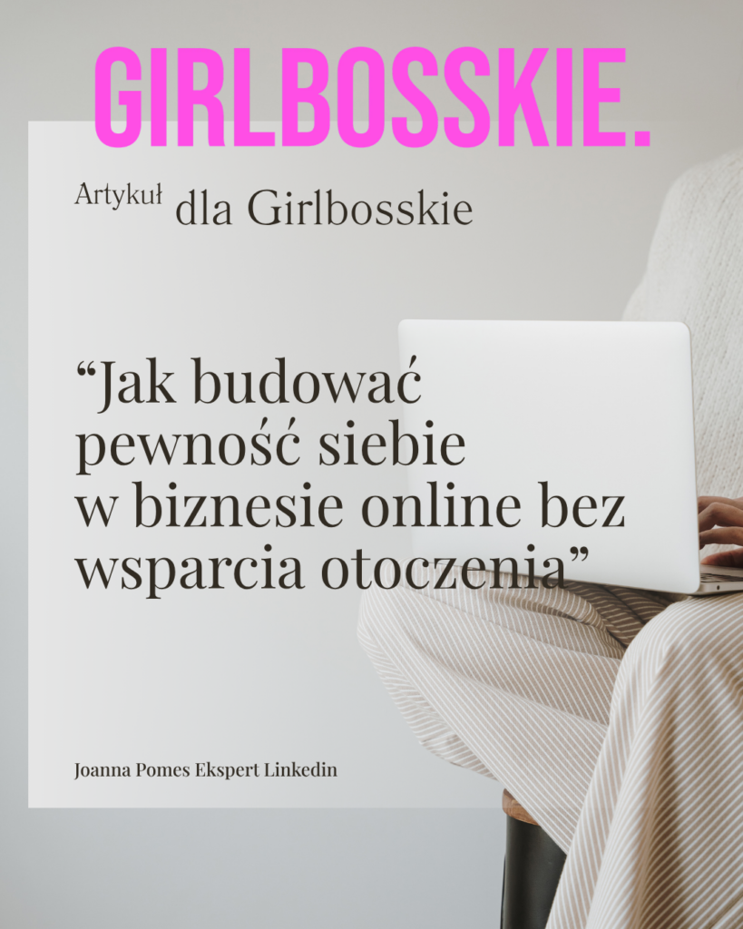 "Jak budować pewność siebie w biznesie online bez wsparcia otoczenia" artykuł dla Girlboskkie Joanna Pomes Ekspert Linkedin