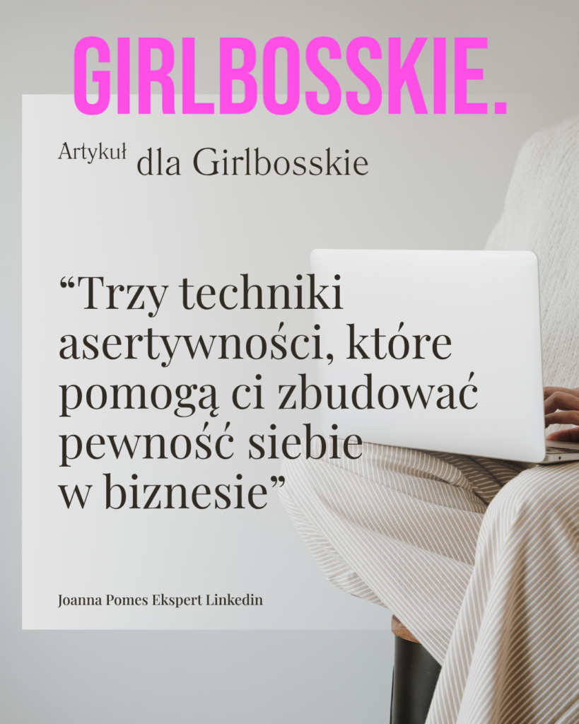“Trzy techniki asertywności, które pomogą ci zbudować pewność siebie w biznesie” Joanna Pomes Ekspert Linkedin atykuł dla Girlbosskie
