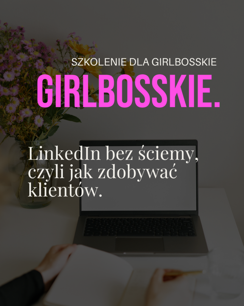 LinkedIn bez ściemy, czyli jak zdobywać klientów- SZKOLENIE DLA GIRLSBOSSKIE JOANNA POMES EKSPERT LINKEDIN